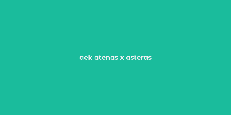 aek atenas x asteras