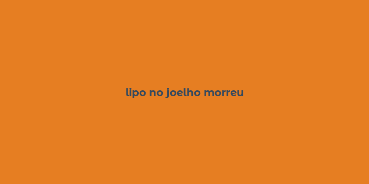 lipo no joelho morreu