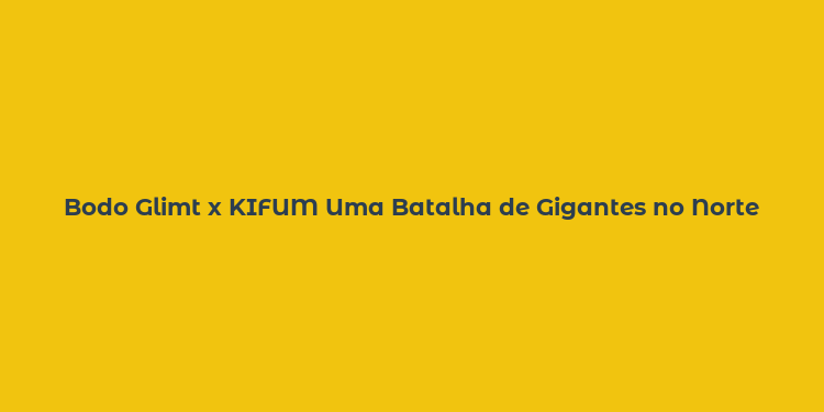 Bodo Glimt x KIFUM Uma Batalha de Gigantes no Norte