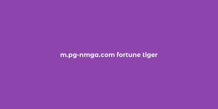 m.pg-nmga.com fortune tiger