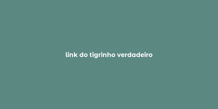 link do tigrinho verdadeiro