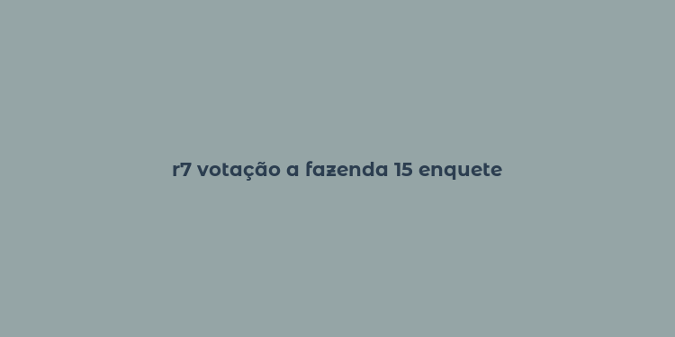 r7 votação a fazenda 15 enquete