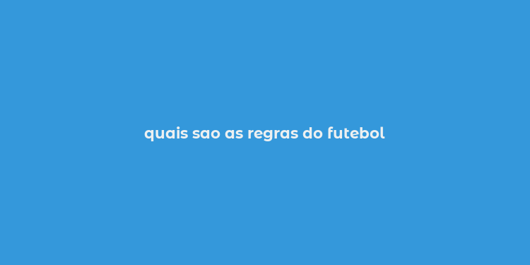 quais sao as regras do futebol