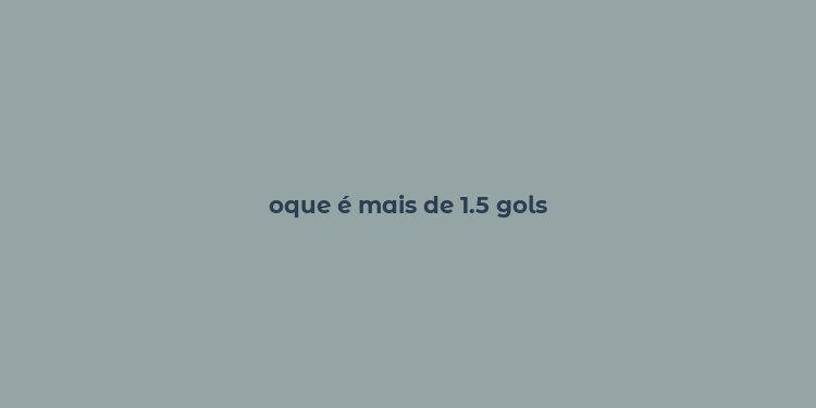 oque é mais de 1.5 gols