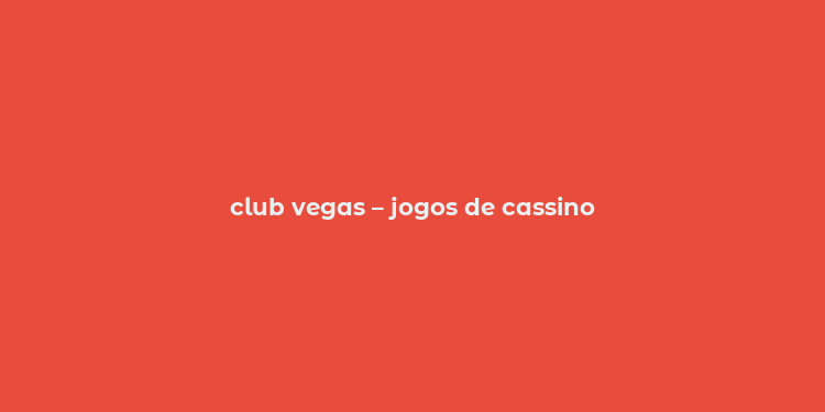 club vegas – jogos de cassino