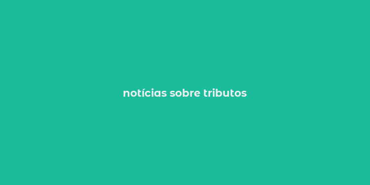 notícias sobre tributos