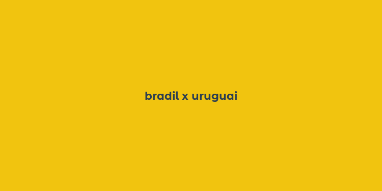 bradil x uruguai