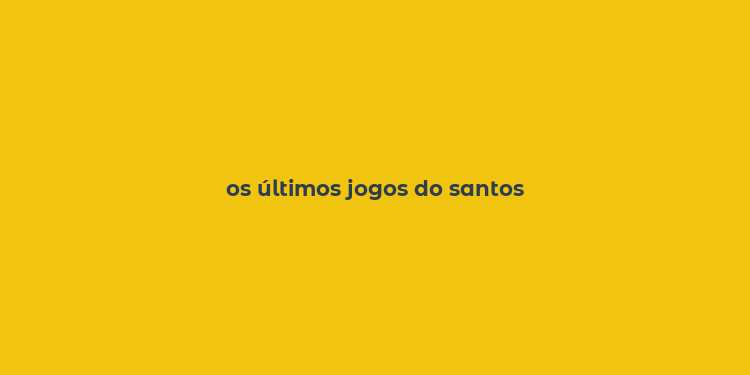 os últimos jogos do santos