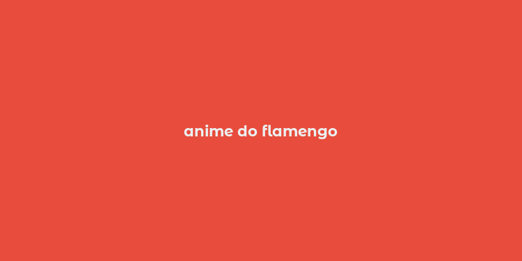 anime do flamengo