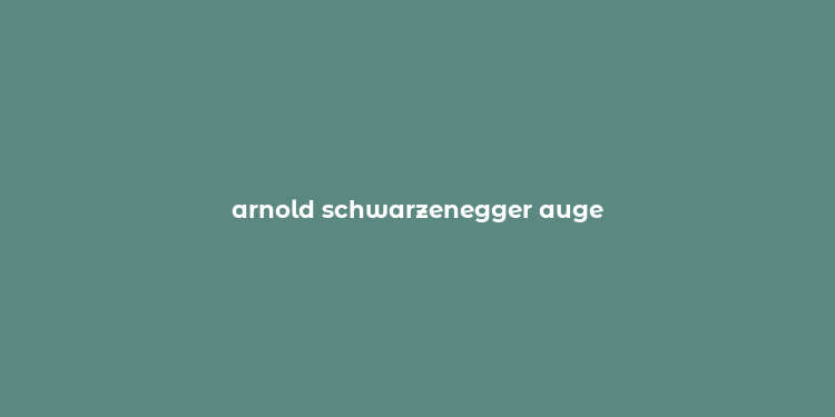 arnold schwarzenegger auge