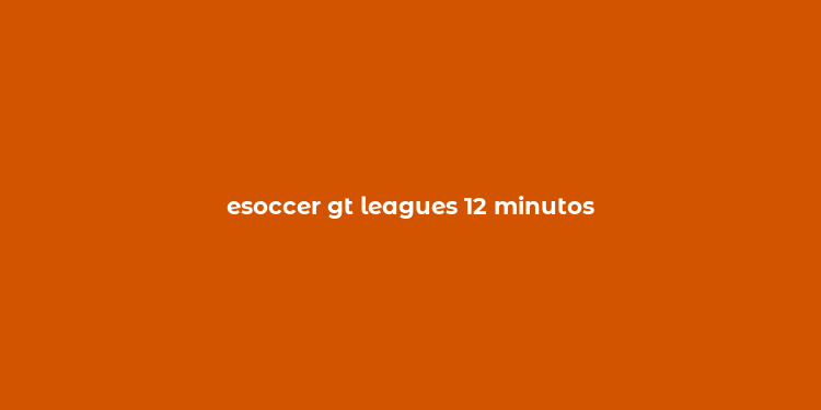 esoccer gt leagues 12 minutos