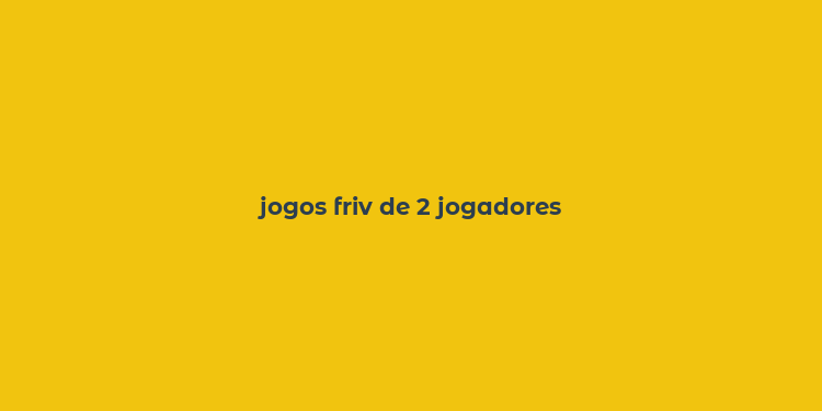 jogos friv de 2 jogadores