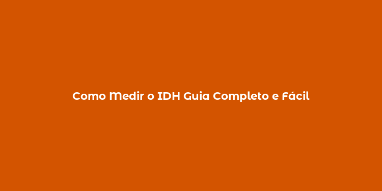 Como Medir o IDH Guia Completo e Fácil