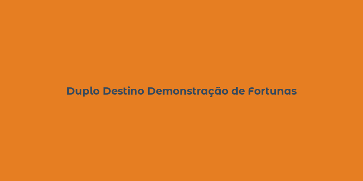 Duplo Destino Demonstração de Fortunas