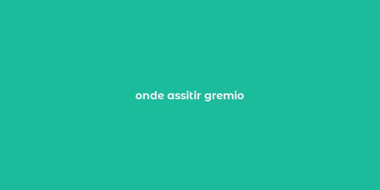 onde assitir gremio