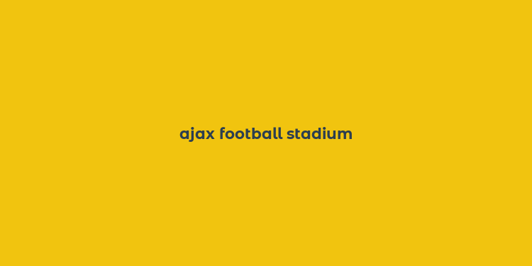 ajax football stadium