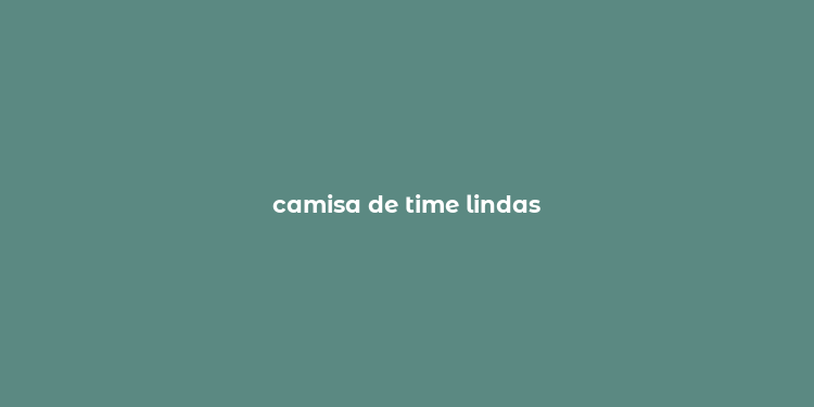 camisa de time lindas