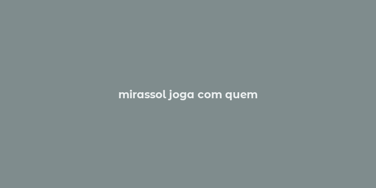 mirassol joga com quem