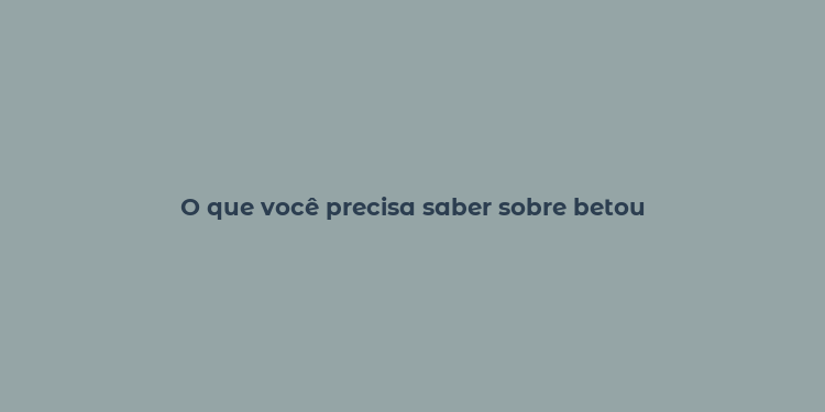 O que você precisa saber sobre betou