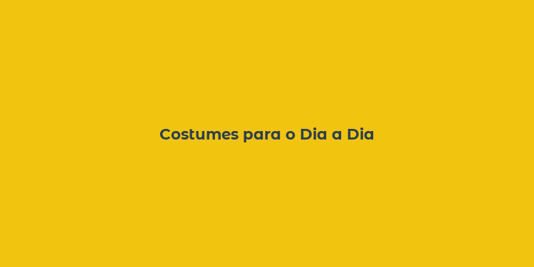 Costumes para o Dia a Dia