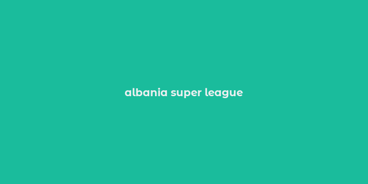 albania super league