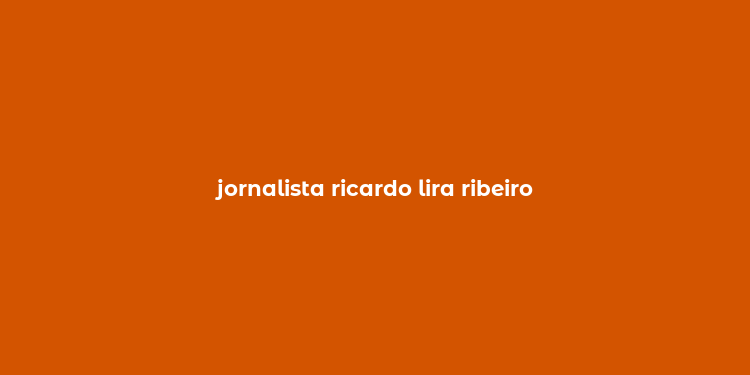 jornalista ricardo lira ribeiro