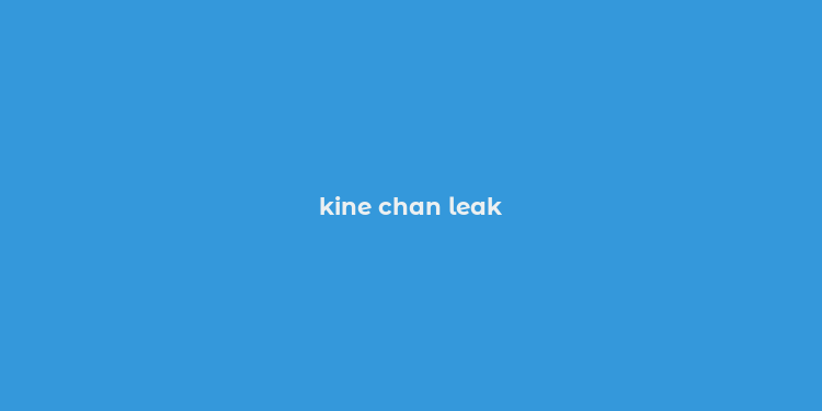 kine chan leak