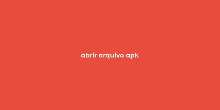 abrir arquivo apk