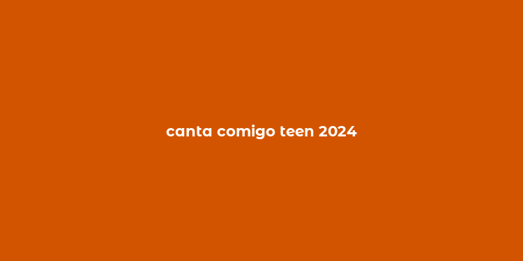 canta comigo teen 2024