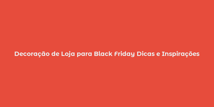 Decoração de Loja para Black Friday Dicas e Inspirações