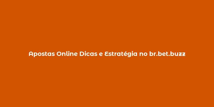 Apostas Online Dicas e Estratégia no br.bet.buzz