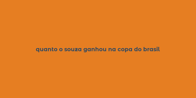 quanto o souza ganhou na copa do brasil