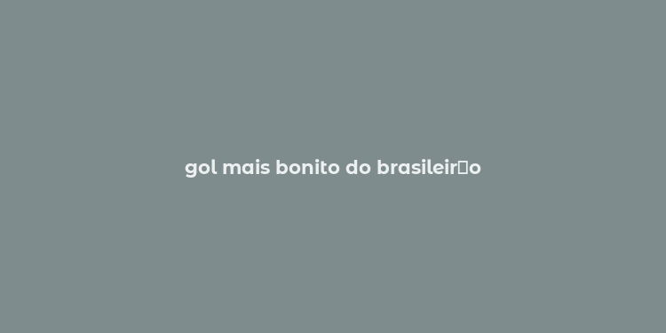 gol mais bonito do brasileir？o