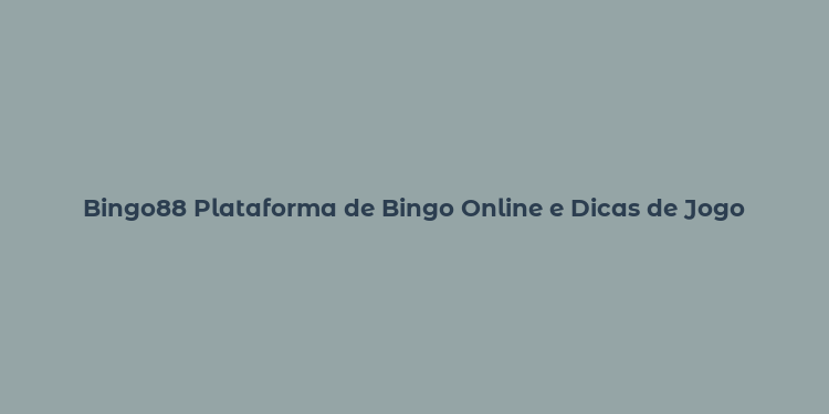 Bingo88 Plataforma de Bingo Online e Dicas de Jogo