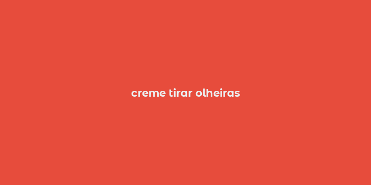 creme tirar olheiras