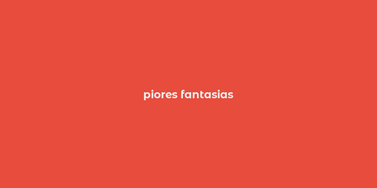 piores fantasias