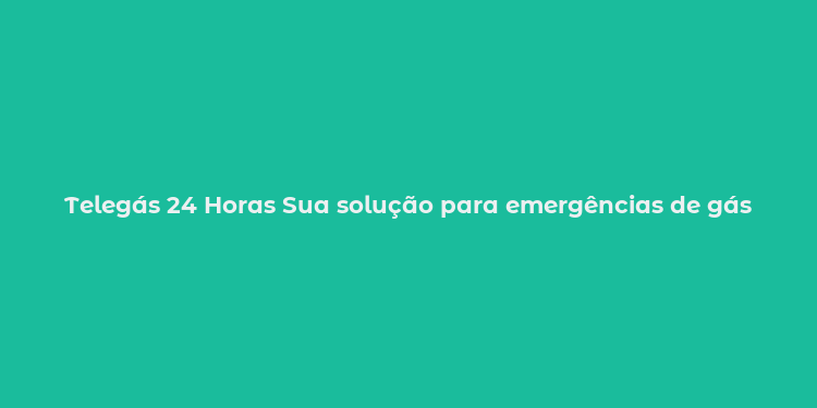 Telegás 24 Horas Sua solução para emergências de gás