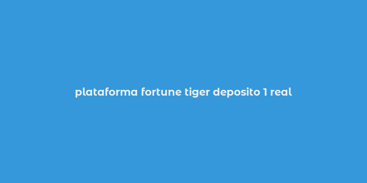 plataforma fortune tiger deposito 1 real