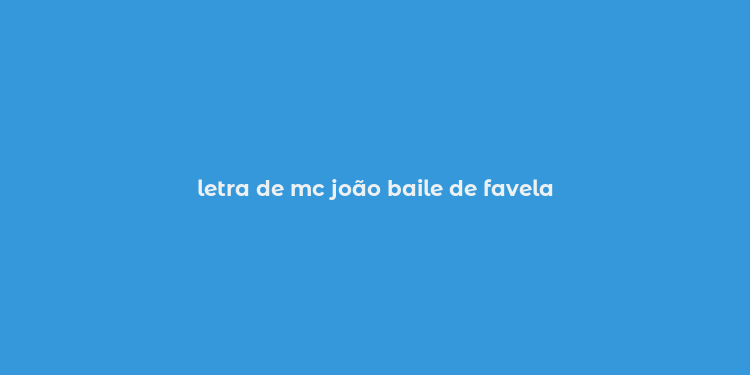 letra de mc joão baile de favela