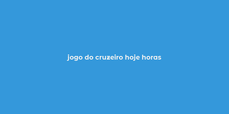 jogo do cruzeiro hoje horas