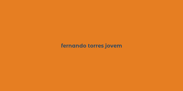 fernando torres jovem