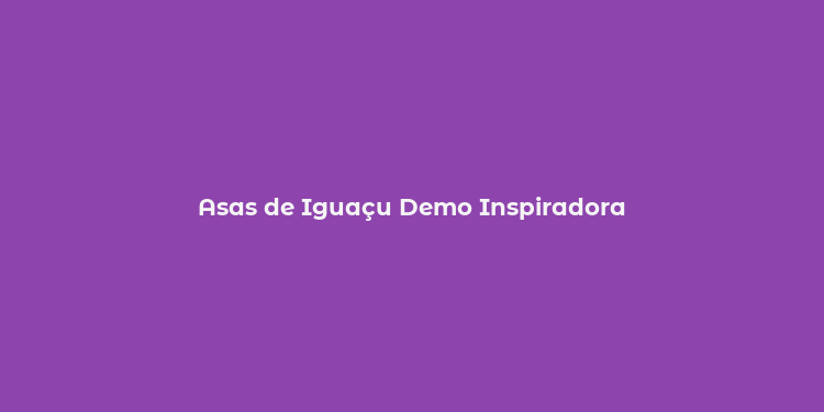 Asas de Iguaçu Demo Inspiradora