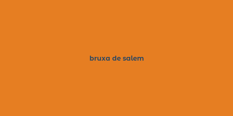 bruxa de salem