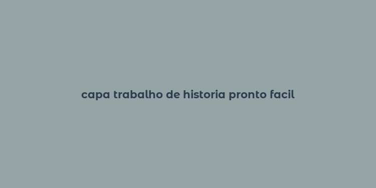 capa trabalho de historia pronto facil