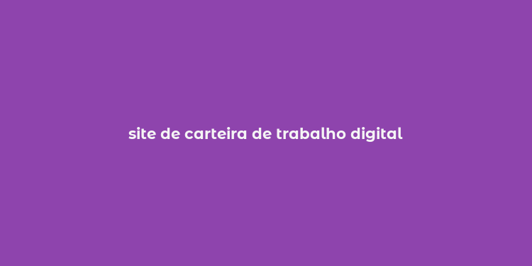 site de carteira de trabalho digital