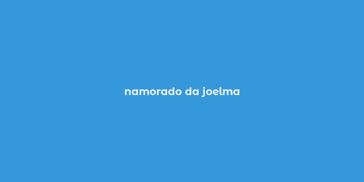 namorado da joelma