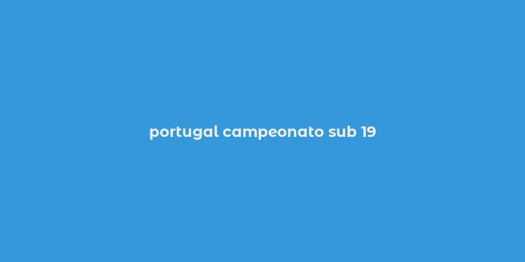 portugal campeonato sub 19