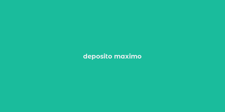 deposito maximo