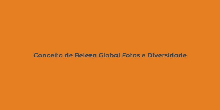 Conceito de Beleza Global Fotos e Diversidade