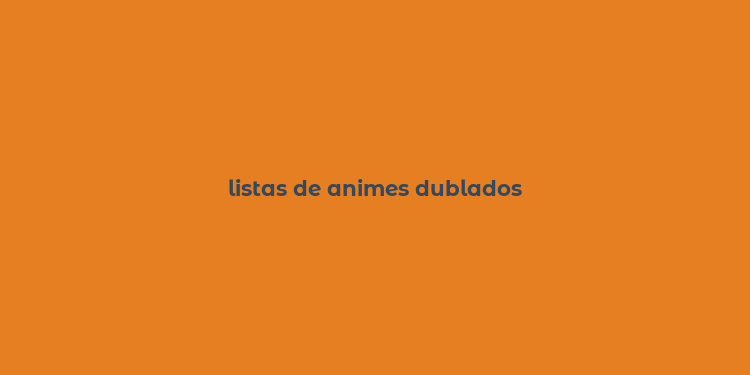 listas de animes dublados